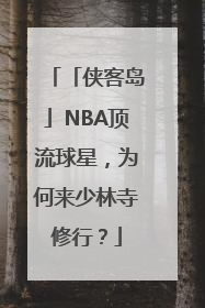「侠客岛」NBA顶流球星，为何来少林寺修行？
