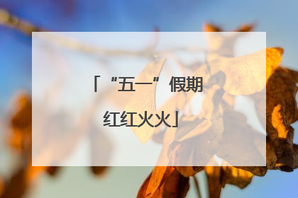 “五一”假期 红红火火