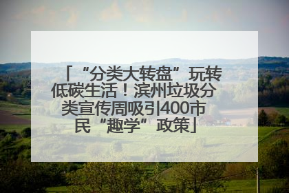 “分类大转盘”玩转低碳生活！滨州垃圾分类宣传周吸引400市民“趣学”政策