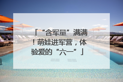 “含军量”满满！萌娃进军营，体验爱的“六一”