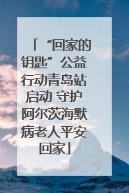 “回家的钥匙”公益行动青岛站启动 守护阿尔茨海默病老人平安回家