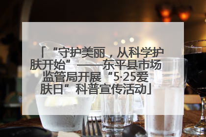 “守护美丽，从科学护肤开始”——东平县市场监管局开展“5·25爱肤日”科普宣传活动