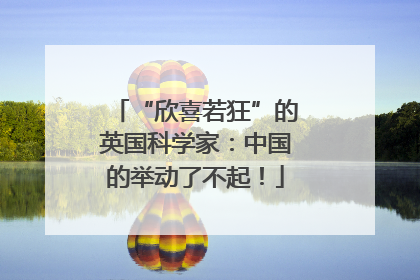 “欣喜若狂”的英国科学家：中国的举动了不起！