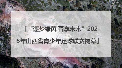“逐梦绿茵·晋享未来”2025年山西省青少年足球联赛揭幕