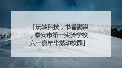 玩转科技，书香满溢，泰安市第一实验学校六一嘉年华燃动校园
