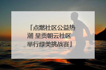 点燃社区公益热潮 呈贡朝云社区举行绿美挑战赛
