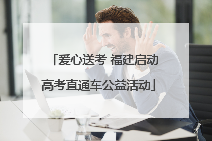 爱心送考 福建启动高考直通车公益活动