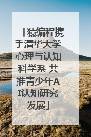 猿编程携手清华大学心理与认知科学系 共推青少年AI认知研究发展