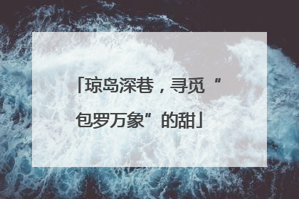 琼岛深巷，寻觅“包罗万象”的甜