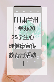 甘肃兰州：举办2025学生心理健康宣传教育月活动