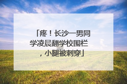 疼！长沙一男同学凌晨翻学校围栏，小腿被刺穿