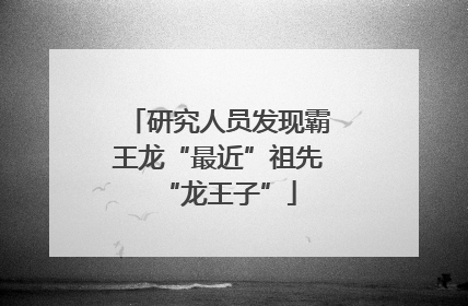 研究人员发现霸王龙“最近”祖先“龙王子”
