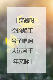 穿越时空的船工号子唱响大运河千年文脉