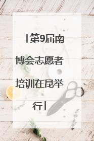 第9届南博会志愿者培训在昆举行