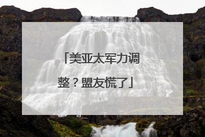 美亚太军力调整?盟友慌了
