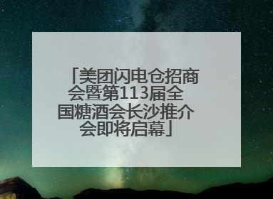 美团闪电仓招商会暨第113届全国糖酒会长沙推介会即将启幕