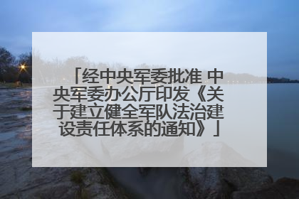 经中央军委批准 中央军委办公厅印发《关于建立健全军队法治建设责任体系的通知》