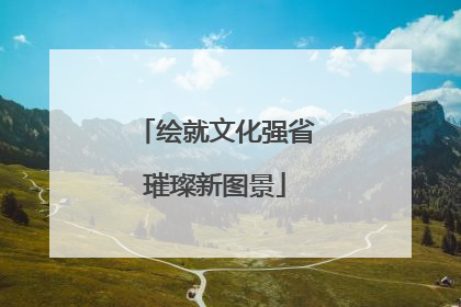 绘就文化强省璀璨新图景