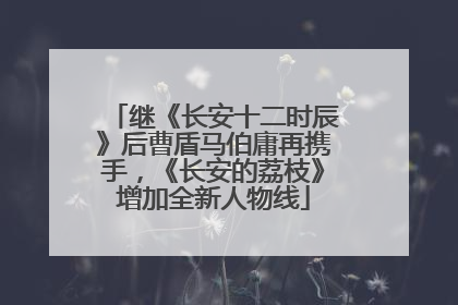继《长安十二时辰》后曹盾马伯庸再携手，《长安的荔枝》增加全新人物线