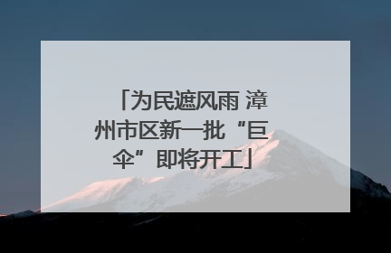为民遮风雨 漳州市区新一批“巨伞”即将开工