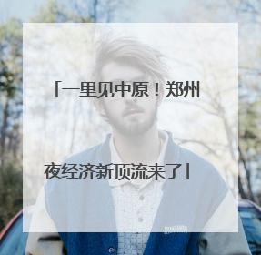 一里见中原！郑州夜经济新顶流来了