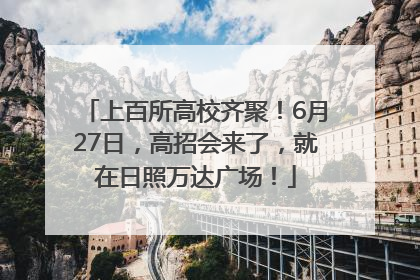 上百所高校齐聚！6月27日，高招会来了，就在日照万达广场！