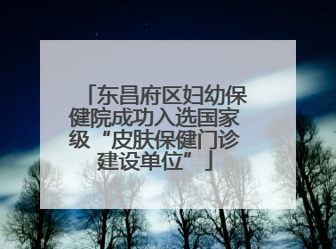 东昌府区妇幼保健院成功入选国家级“皮肤保健门诊建设单位”