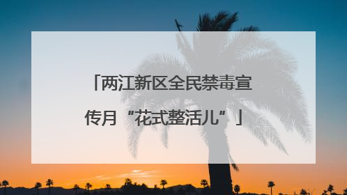 两江新区全民禁毒宣传月“花式整活儿”