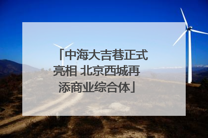 中海大吉巷正式亮相 北京西城再添商业综合体