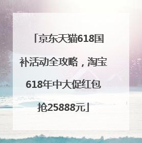 京东天猫618国补活动全攻略，淘宝618年中大促红包抢25888元