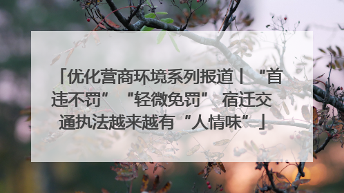 优化营商环境系列报道丨“首违不罚”“轻微免罚” 宿迁交通执法越来越有“人情味”