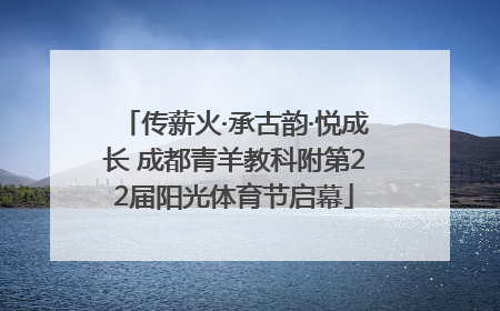 传薪火·承古韵·悦成长 成都青羊教科附第22届阳光体育节启幕