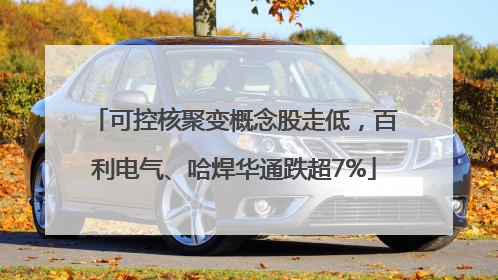 可控核聚变概念股走低，百利电气、哈焊华通跌超7%