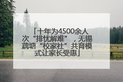 十年为4500余人次“排忧解难”，无锡藕塘“校家社”共育模式让家长受惠