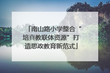 南山路小学整合“培真教联体资源”打造思政教育新范式