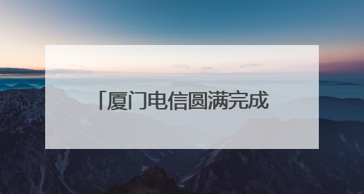 厦门电信圆满完成第十七届海峡论坛大会通信保障任务