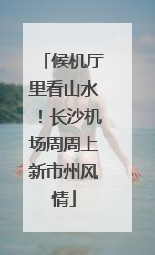 候机厅里看山水！长沙机场周周上新市州风情