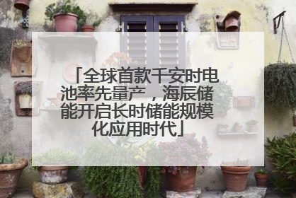 全球首款千安时电池率先量产，海辰储能开启长时储能规模化应用时代