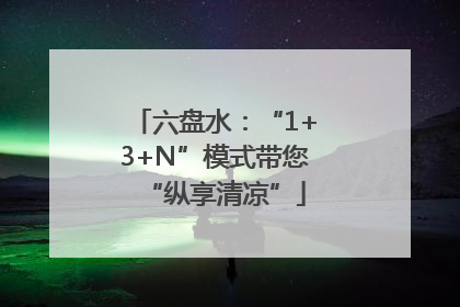 六盘水：“1+3+N”模式带您“纵享清凉”