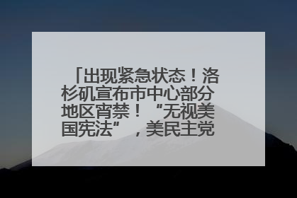 出现紧急状态！洛杉矶宣布市中心部分地区宵禁！“无视美国宪法”，美民主党议员批评特朗普