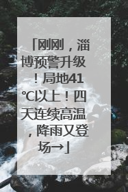 刚刚，淄博预警升级！局地41℃以上！四天连续高温，降雨又登场→