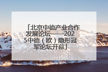 北京中德产业合作发展论坛——2025中德（欧）隐形冠军论坛开幕