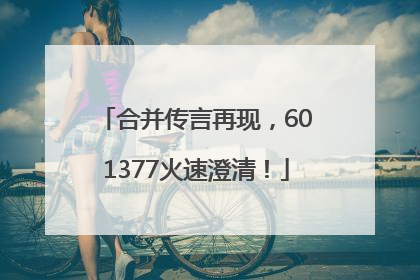 合并传言再现，601377火速澄清！