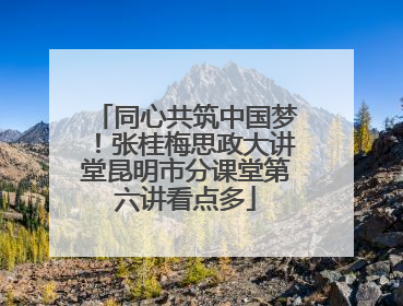 同心共筑中国梦！张桂梅思政大讲堂昆明市分课堂第六讲看点多