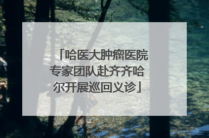 哈医大肿瘤医院专家团队赴齐齐哈尔开展巡回义诊