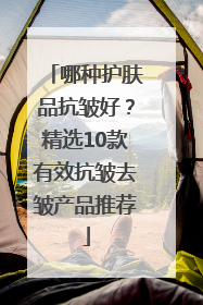 哪种护肤品抗皱好？精选10款有效抗皱去皱产品推荐