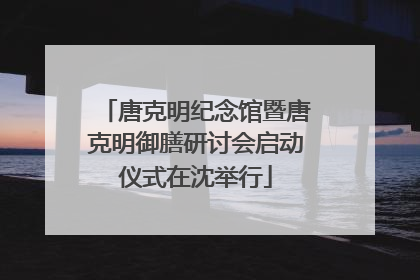 唐克明纪念馆暨唐克明御膳研讨会启动仪式在沈举行