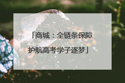 商城：全链条保障护航高考学子逐梦