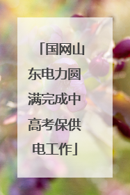 国网山东电力圆满完成中高考保供电工作