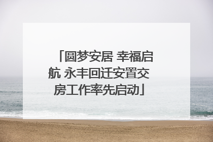 圆梦安居 幸福启航 永丰回迁安置交房工作率先启动